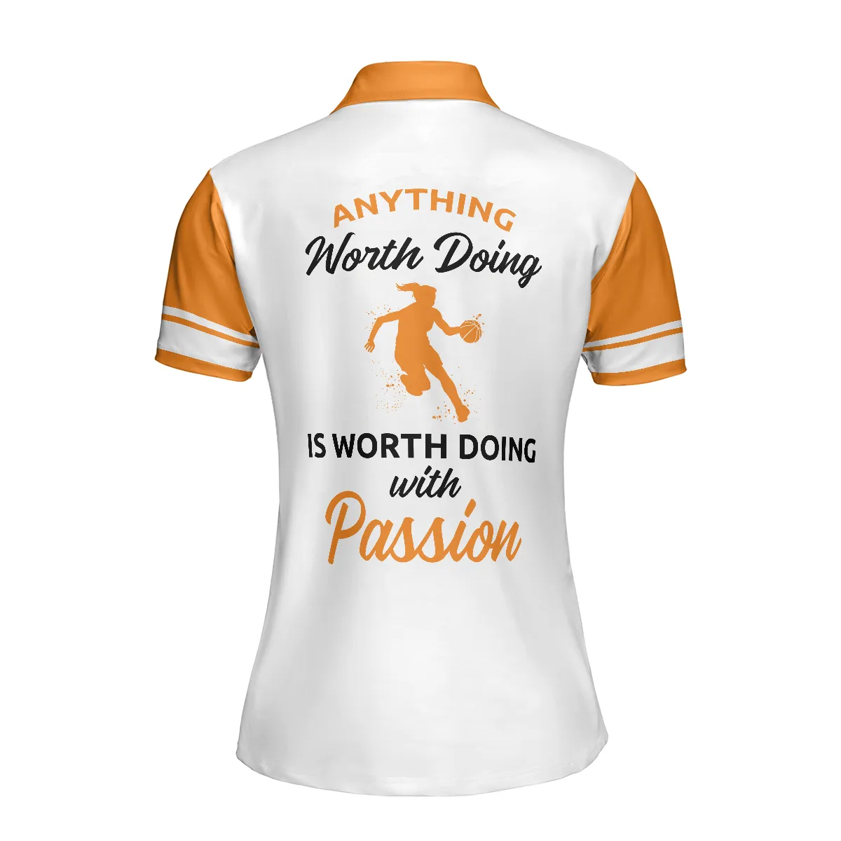 Anything Worth Doing Is Worth Doing With Passion Basketball Short Sleeve Women Polo Shirt, White And Orange Basketball Shirt For Ladies